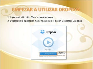 1. Ingrese al sitio http://www.dropbox.com
2. Descargue la aplicación haciendo clic en el botón Descargar Dropbox.

 