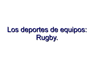 Los deportes de equipos: Rugby. 
