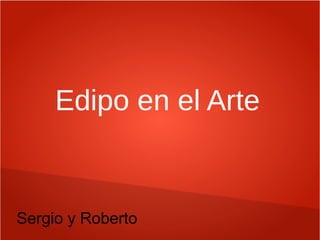 Edipo en el Arte
Sergio y Roberto
 