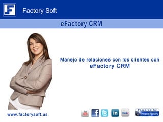www.factorysoft.us
Factory Soft
Manejo de relaciones con los clientes con
eFactory CRM
 