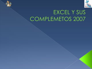 EXCEL Y SUS COMPLEMETOS 2007,[object Object]