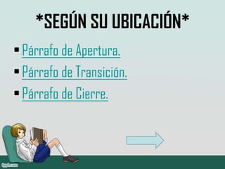 *SEGÚN SU UBICACIÓN*
•Párrafo de Apertura.
•Párrafo de Transición.
•Párrafo de Cierre.
 