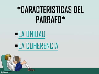 *CARACTERISTICAS DEL
PARRAFO*
•LA UNIDAD
•LA COHERENCIA
 