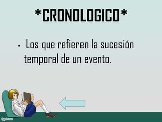 *CRONOLOGICO*
•    Los que refieren la sucesión
    temporal de un evento.
 