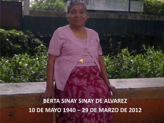 BERTA SINAY SINAY DE ALVAREZ
10 DE MAYO 1940 – 29 DE MARZO DE 2012
 