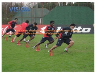 Que nuestra empresa se de a conocer a grandes rasgos gracias a
nuestras instalaciones y formas de entrenar.

 