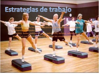 Trabajaremos con los colegios públicos, universidades y comunidad
utilizando actividades como:
Aerobics, bailes, patinaje, futbol, baloncesto, beisbol, salidas de campo,
etc. Por el cual nuestra empresa dotara a los usuarios con implementos
deportivos.

 