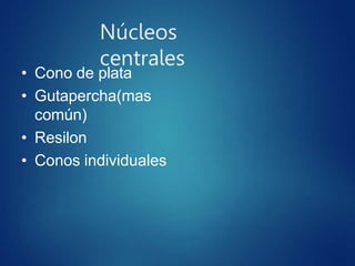 Núcleos
centrales
• Cono de plata
• Gutapercha(mas
común)
• Resilon
• Conos individuales
 