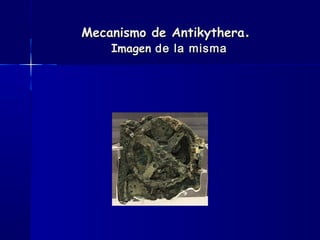Mecanismo de AntikytheraMecanismo de Antikythera..
ImagenImagen de la mismade la misma
 