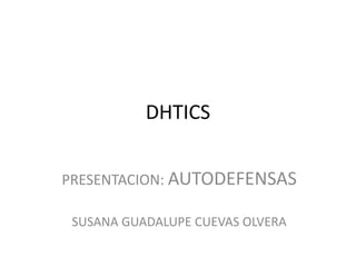DHTICS
PRESENTACION: AUTODEFENSAS
SUSANA GUADALUPE CUEVAS OLVERA
 