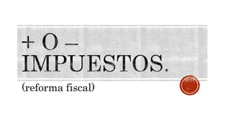 (reforma fiscal)
 