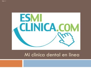 Slide 1.1




            Mi clinica dental en linea
 