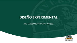 DISEÑO EXPERIMENTAL
ING: LAUDENCIO BENAVIDES ANTELO
 