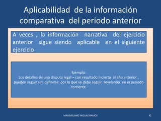 Aplicabilidad de la información
comparativa del periodo anterior
MAXIMILIANO YAGUAS RAMOS 42
A veces , la información narr...