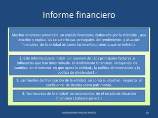 Informe financiero
MAXIMILIANO YAGUAS RAMOS 10
Muchas empresas presentan un análisis financiero, elaborado por la direcció...