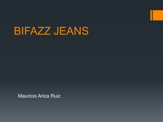 BIFAZZ JEANS
Mauricio Ariza Ruiz
 
