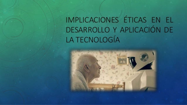 implicaciones éticas en el desarrollo y aplicación de la tecnología