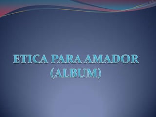 ETICA PARA AMADOR (ALBUM) 