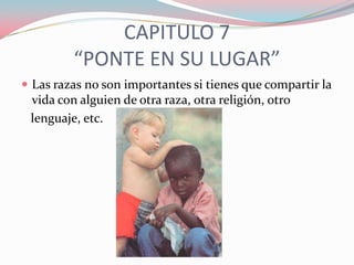 CAPITULO 7“PONTE EN SU LUGAR”<br />Las razas no son importantes si tienes que compartir la vida con alguien de otra raza, ...