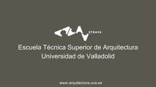 Escuela Técnica Superior de Arquitectura
Universidad de Valladolid
www.arquitectura.uva.es
 