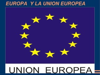 EUROPA  Y LA UNION EUROPEA 