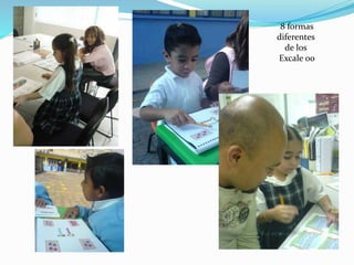 8 formas
diferentes
de los
Excale 00
 