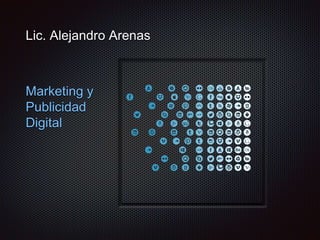Lic. Alejandro Arenas 
Marketing y 
Publicidad 
Digital 
 