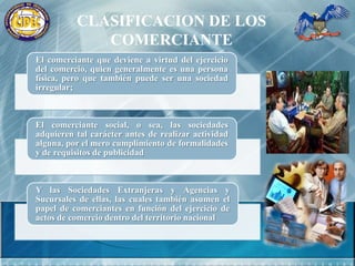 Debe ser realizado dentro del marco jurídico, sin tener que cubrir una forma específica, cuando sea permitido deberá realizarse por escrito y con las formalidades que prevea la ley, también podrá realizarse en forma verbal (sin mayor formalidad) y actualmente también por medios electrónicos u ópticos.EL  COMERCIANTE
