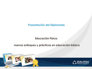 Presentación del Diplomado Educación Física: nuevos enfoques y prácticas en educación básica 