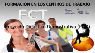 FORMACIÓN EN LOS CENTROS DE TRABAJO
Proyecto Didáctico Demostrativo (PDD)
 