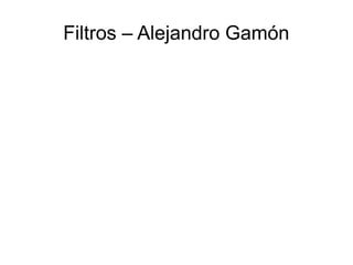 Filtros – Alejandro Gamón

 