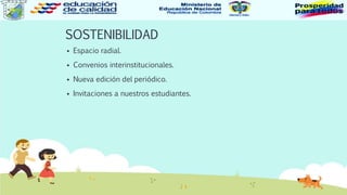 SOSTENIBILIDAD
 Espacio radial.
 Convenios interinstitucionales.
 Nueva edición del periódico.
 Invitaciones a nuestros estudiantes.
 