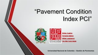 ““PPaavveemmeenntt CCoonnddiittiioonn 
IInnddeexx PPCCII”” 
Universidad Nacional de Colombia – Gestión de Pavimentos 
 