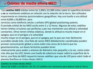 Órbitas GeoestacionariasLos primeros se sitúan sobre el Ecuador en una órbita a 36000 kilómetros de la Tierra. Permanecen siempre en la vertical de un punto determinado acompañando a la Tierra en su movimiento de rotación. 