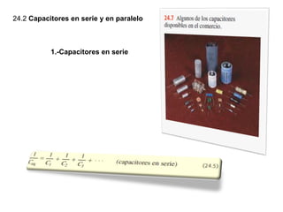 24.2 Capacitores en serie y en paralelo
1.-Capacitores en serie
 