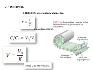 24.4 Dieléctricos.
1.-Definición de constante dieléctrica.
K es adimensional.
 
