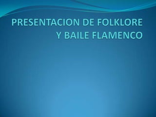 PRESENTACION DE FOLKLORE Y BAILE FLAMENCO 