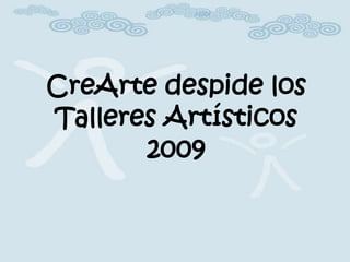 CreArte despide los Talleres Artísticos 2009 