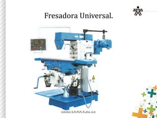 Fresadora Universal.
 