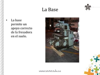 La Base
• La base
permite un
apoyo correcto
de la fresadora
en el suelo.
 