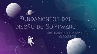 Fundamentos del
diseño de Software
Realizado por Luisana león
CI:20633045
 