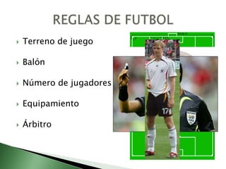 
Terreno de juego
Balón
Número de jugadores
Equipamiento
Árbitro