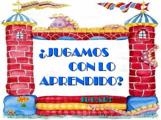 ¿JUGAMOS  CON LO APRENDIDO? JUGAR! 
