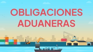OBLIGACIONES
ADUANERAS
 