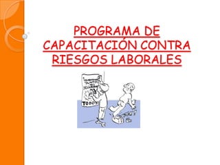 PROGRAMA DE
CAPACITACIÓN CONTRA
RIESGOS LABORALES
 