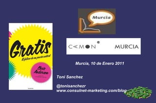 Murcia, 10 de Enero 2011 Toni Sanchez @tonisanchezr www.consulnet-marketing.com/blog 