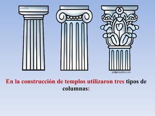 En la construcción de templos utilizaron tres tipos de
columnas:
 