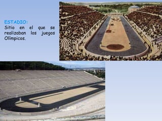 ESTADIO:
Sitio en el que se
realizaban los juegos
Olímpicos.
 