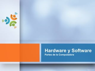 Hardware y Software
Partes de la Computadora
 