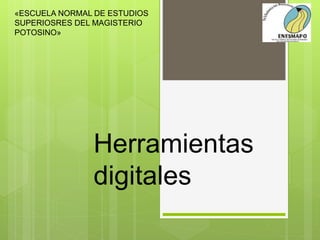 Herramientas
digitales
«ESCUELA NORMAL DE ESTUDIOS
SUPERIOSRES DEL MAGISTERIO
POTOSINO»
 